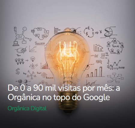 De 0 a 90 mil visitas por mês: a Orgânica no topo do Google