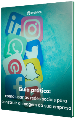 Guia Prático: como usar as redes sociais para construir a imagem da sua empresa