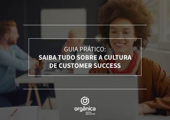 Guia prático: saiba tudo sobre a cultura do customer success